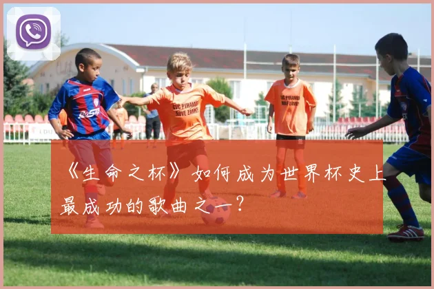 《生命之杯》如何成为世界杯史上最成功的歌曲之一?
