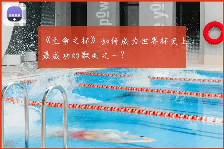 《生命之杯》如何成为世界杯史上最成功的歌曲之一?