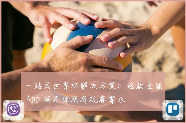 一站式世界杯解决方案:这款全能 App 满足你所有观赛需求