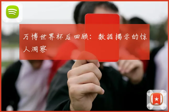 万博世界杯后回顾:数据揭示的惊人洞察