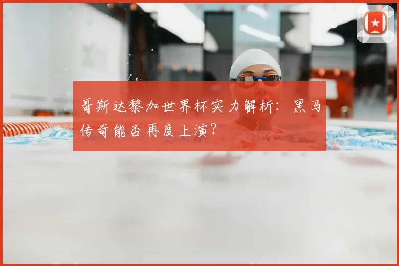 哥斯达黎加世界杯实力解析：黑马传奇能否再度上演？