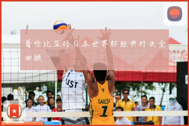 哥伦比亚对日本世界杯经典对决全回顾