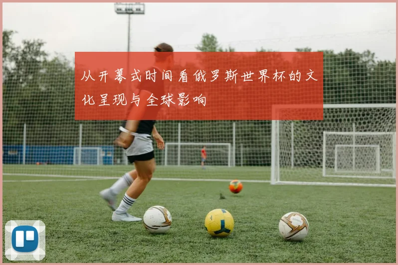 从开幕式时间看俄罗斯世界杯的文化呈现与全球影响