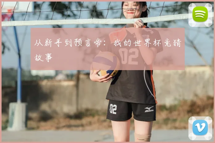 从新手到预言帝:我的世界杯竞猜故事